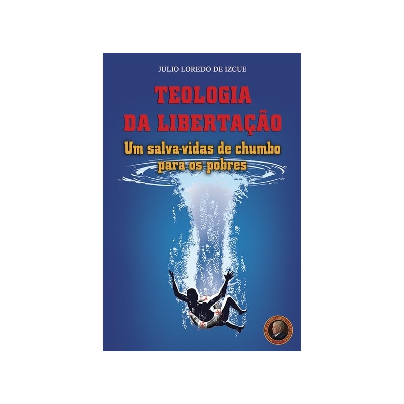 TEOLOGIA DA LIBERTAÇÃO - UM SALVA-VIDAS DE CHUMBO PARA OS POBRE