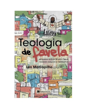 Teologia de favela: ensaios sobre fé em Deus nosso corpo e territórios
