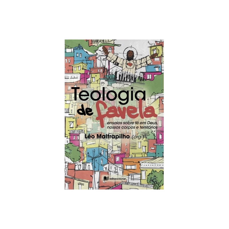 Teologia de favela: ensaios sobre fé em Deus nosso corpo e territórios