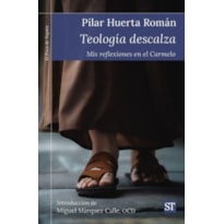 TEOLOGÍA DESCALZA. MIS REFLEXIONES EN EL CARMELO