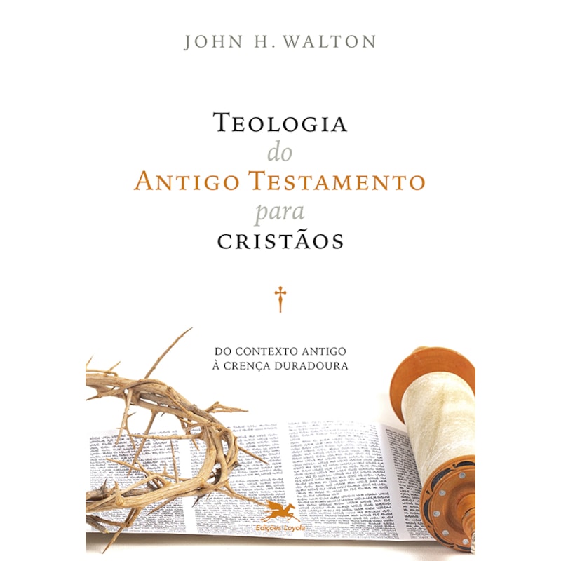 TEOLOGIA DO ANTIGO TESTAMENTO PARA CRISTÃOS: DO CONTEXTO ANTIGO À CRENÇA DURADOURA