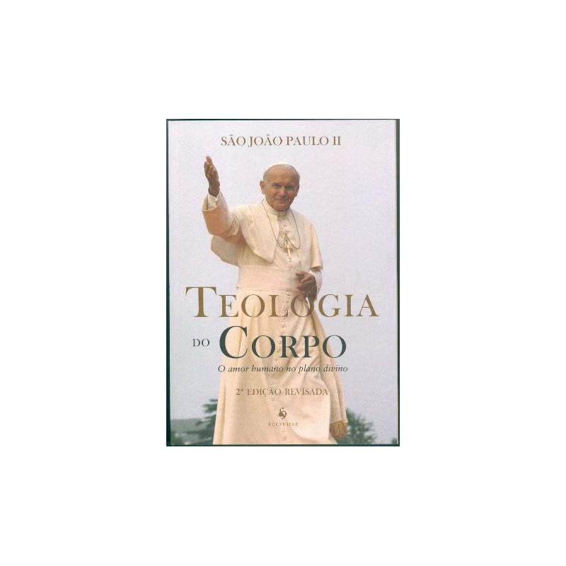 TEOLOGIA DO CORPO - O  AMOR HUMANO NO PLANO DIVINO - 2 EDIÇÃO REVISADA