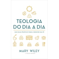 TEOLOGIA DO DIA A DIA - UM GUIA PRÁTICO PARA CRESCER NA FÉ