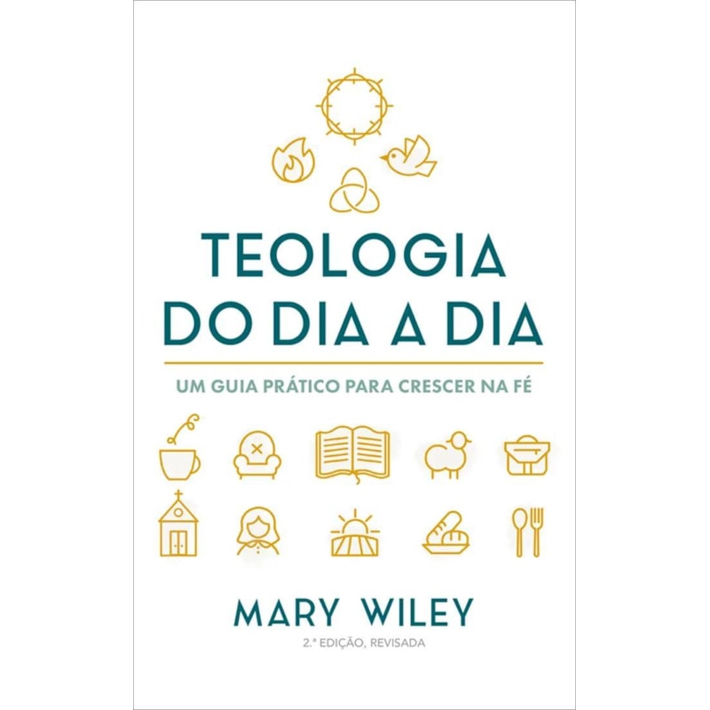 TEOLOGIA DO DIA A DIA - UM GUIA PRÁTICO PARA CRESCER NA FÉ