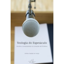 TEOLOGIA DO ESPETÁCULO  - DECLÍNIO E ESVAZIAMENTO NO CONTEÚDO DA FÉ BÍBLICA