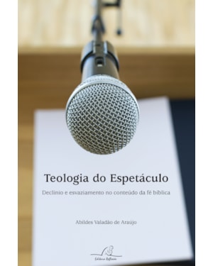 TEOLOGIA DO ESPETÁCULO - DECLÍNIO E ESVAZIAMENTO NO CONTEÚDO DA FÉ BÍBLICA