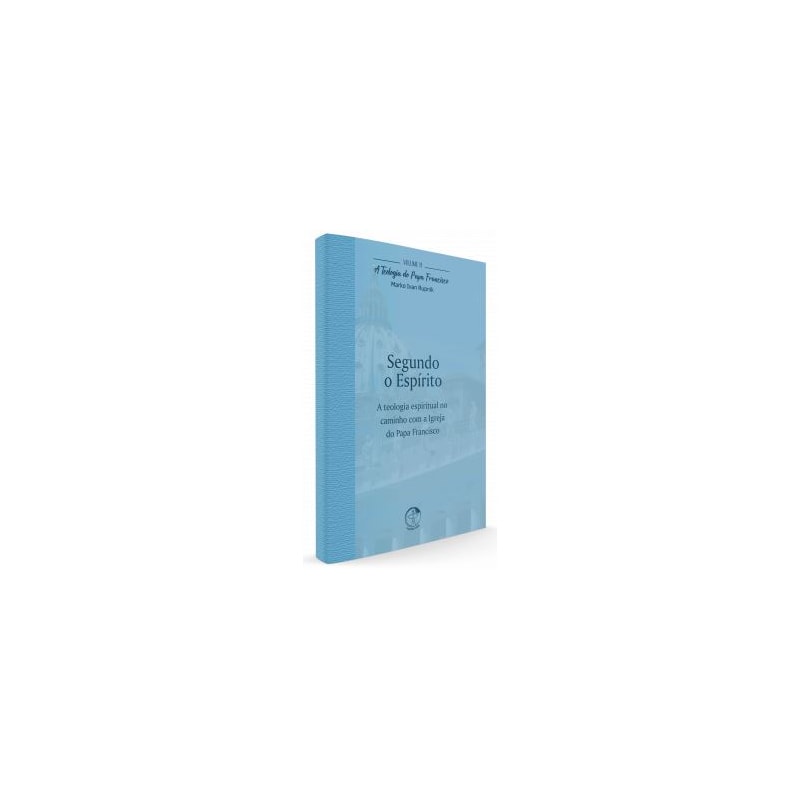 TEOLOGIA DO PAPA FRANCISCO, A - VOLUME 11 - SEGUNDO O ESPÍRITO