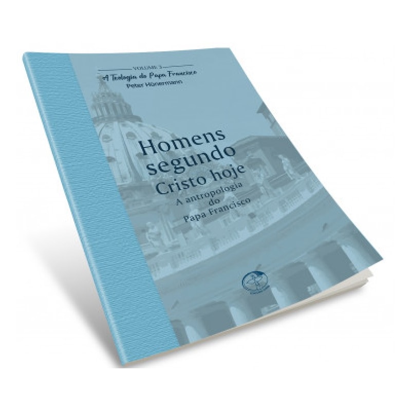 TEOLOGIA DO PAPA FRANCISCO, A - VOLUME 3 - HOMENS SEGUNDO CRISTO HOJE