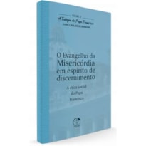 TEOLOGIA DO PAPA FRANCISCO, A - VOLUME 8 - O EVANGELHO DA MISERICÓRDIA EM ESPÍRITO DE DISCERNIMENTO