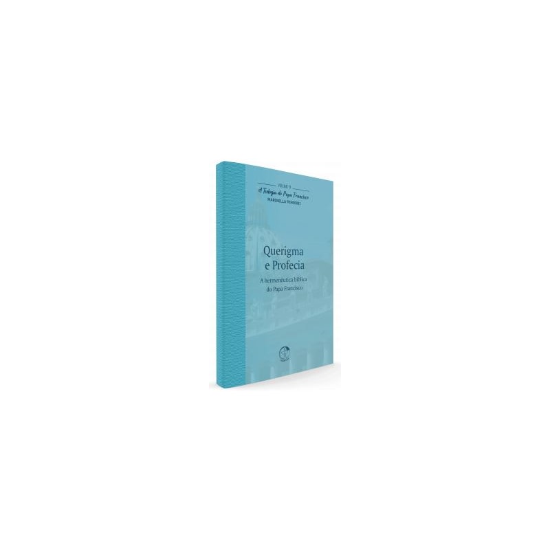 TEOLOGIA DO PAPA FRANCISCO, A - VOLUME 9 - QUERIGMA E PROFECIA