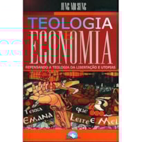 TEOLOGIA E ECONOMIA - PENSANDO A TEOLOGIA DA LIBERTAÇÃO E UTOPIAS
