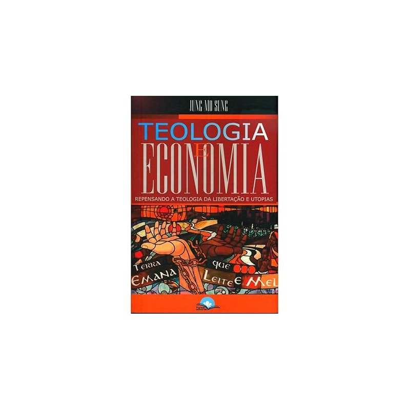 TEOLOGIA E ECONOMIA - PENSANDO A TEOLOGIA DA LIBERTAÇÃO E UTOPIAS