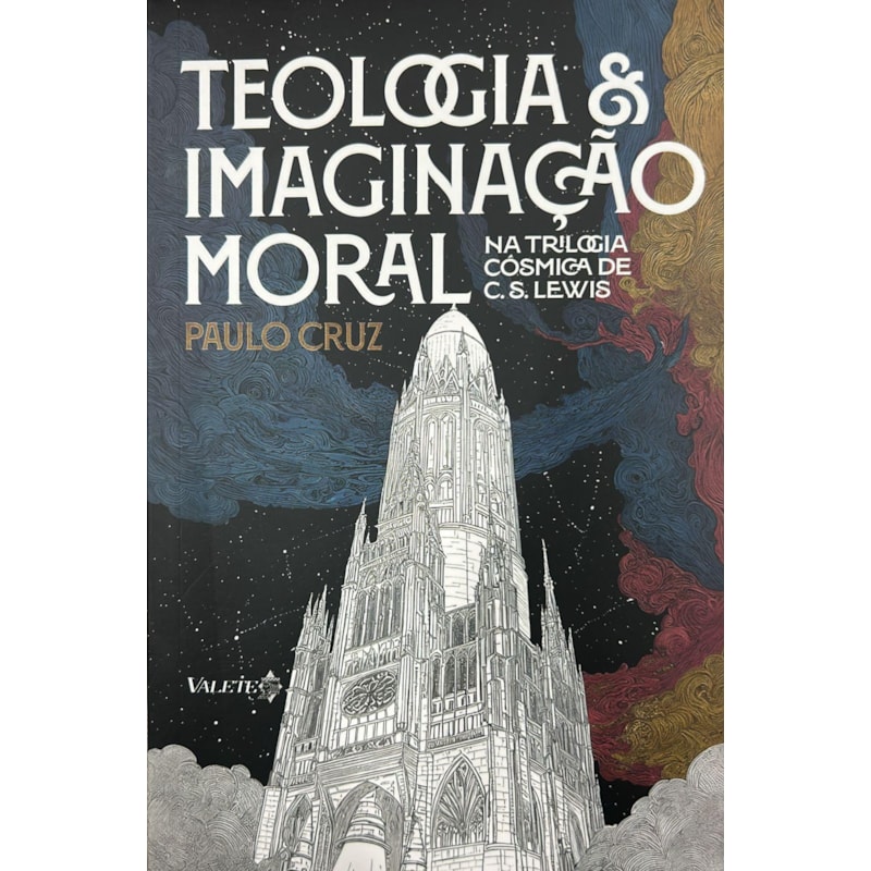 Teologia & imaginação moral: na trilogia cósmica de C. S. Lewis