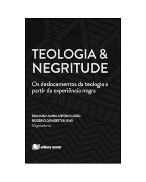 Teologia & negritude: os deslocamentos da teologia a partir da experiência negra
