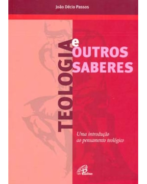 TEOLOGIA E OUTROS SABERES: UMA INTRODUÇÃO AO PENSAMENTO TEOLÓGICO