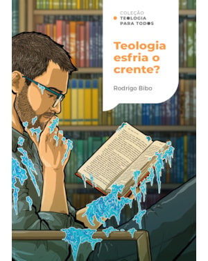 TEOLOGIA ESFRIA O CRENTE? | COLEÇÃO TEOLOGIA PARA TODOS