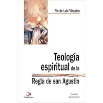 TEOLOGÍA ESPIRITUAL DE LA REGLA DE SAN AGUSTÍN TEOLOGÍA ESPIRITUAL DE LA REGLA DE SAN AGUSTÍN