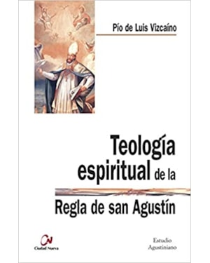 TEOLOGÍA ESPIRITUAL DE LA REGLA DE SAN AGUSTÍN