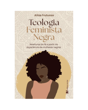 Teologia Feminista Negra: releituras da fé a partir da experiência de mulheres negras