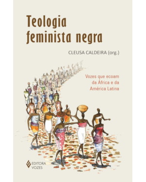 TEOLOGIA FEMINISTA NEGRA: VOZES QUE ECOAM DA ÁFRICA E DA AMÉRICA LATINA