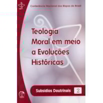 Teologia Moral em Meio a Evoluções Históricas - Subsídios Doutrinais 2