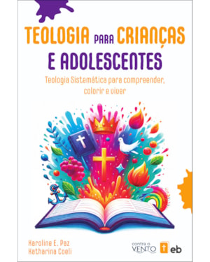 Teologia para crianças e adolescentes: teologia sistemática para compreender, colorir e viver
