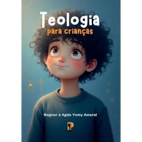 TEOLOGIA PARA CRIANÇAS - WAGNER E AGDA YUMY AMARAL