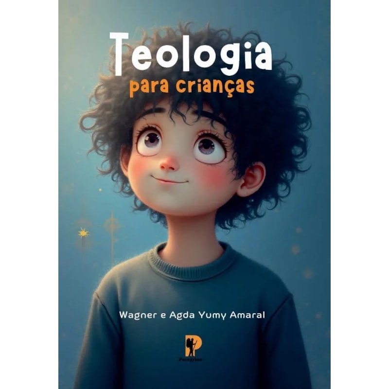 TEOLOGIA PARA CRIANÇAS - WAGNER E AGDA YUMY AMARAL