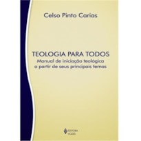 TEOLOGIA PARA TODOS: MANUAL DE INICIAÇÃO TEOLÓGICA A PARTIR DE SEUS PRINCIPAIS TEMAS