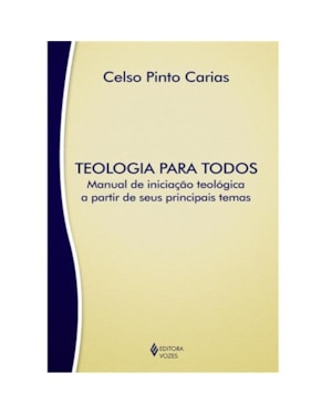 TEOLOGIA PARA TODOS: MANUAL DE INICIAÇÃO TEOLÓGICA A PARTIR DE SEUS PRINCIPAIS TEMAS