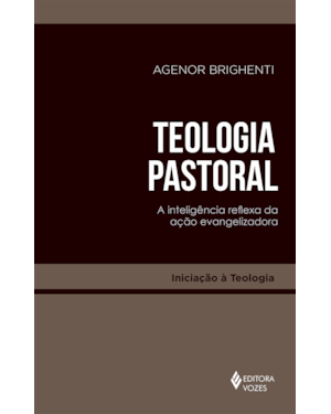 TEOLOGIA PASTORAL: A INTELIGÊNCIA REFLEXA DA AÇÃO EVANGELIZADORA