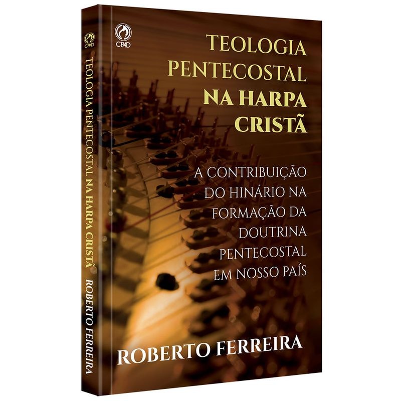 TEOLOGIA PENTECOSTAL NA HARPA CRISTA - CANTANDO COM FERVOR AS DOUTRINAS DAS ASSEMBLEIAS DE DEUS