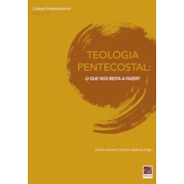 TEOLOGIA PENTECOSTAL - O QUE NOS RESTA A FAZER