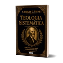 Teologia Sistemática - Charles G. Finney: Lições Sobre Governo Moral, Santificação E Vida Cristã
