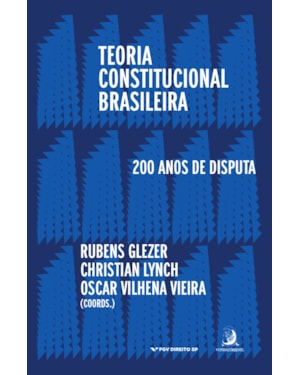 Teoria Constitucional Brasileira: 200 anos de disputas