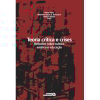 TEORIA CRITICA E CRISES - REFLEXOES SOBRE CULTURA, ESTETICA E EDUCACAO - 1ª