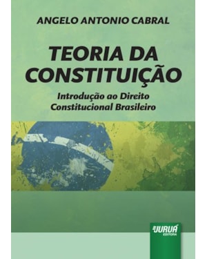TEORIA DA CONSTITUIÇÃO - INTRODUÇÃO AO DIREITO CONSTITUCIONAL BRASILEIRO