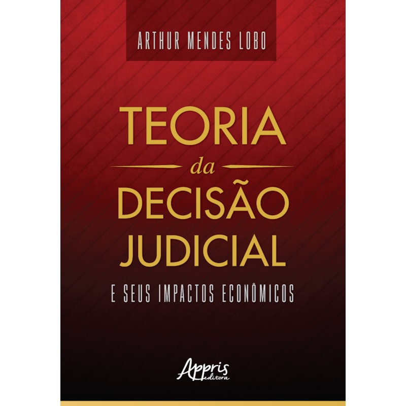 TEORIA DA DECISÃO JUDICIAL E SEUS IMPACTOS ECONÔMICOS