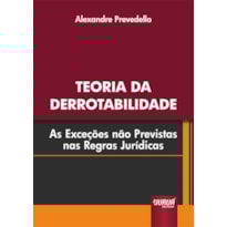 TEORIA DA DERROTABILIDADE - AS EXCEÇÕES NÃO PREVISTAS NAS REGRAS JURÍDICAS