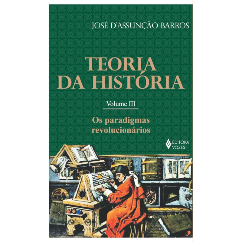 TEORIA DA HISTÓRIA VOL. III: OS PARADIGMAS REVOLUCIONÁRIOS