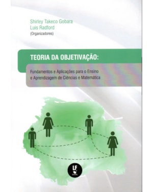 TEORIA DA OBJETIVAÇÃO: FUNDAMENTOS E APLICAÇÕES PARA O ENSINO E APRENDIZAGEM DE CIÊNCIAS E MATEMÁTICA