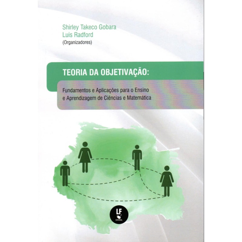 TEORIA DA OBJETIVAÇÃO: FUNDAMENTOS E APLICAÇÕES PARA O ENSINO E APRENDIZAGEM DE CIÊNCIAS E MATEMÁTICA
