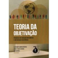 TEORIA DA OBJETIVAÇÃO: PESQUISAS EM EDUCAÇÃO MATEMÀTICA E EM EDUCAÇÃO EM CIÊNCIAS