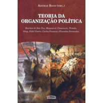 TEORIA DA ORGANIZAÇÃO POLÍTICA - VOL. III: ESCRITOS DE SUN TZU, MAQUIAVEL, CLAUSEWITZ, TROTSKY, GIAP, FIDEL CASTRO, CARLOS FONSECA E FLORESTAN FERNANDES