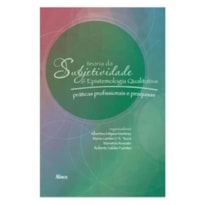 TEORIA DA SUBJETIVIDADE E EPISTEMOLOGIA QUALITATIVA: PRÁTICAS PROFISSIONAIS E PESQUISAS