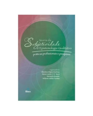 TEORIA DA SUBJETIVIDADE E EPISTEMOLOGIA QUALITATIVA: PRÁTICAS PROFISSIONAIS E PESQUISAS