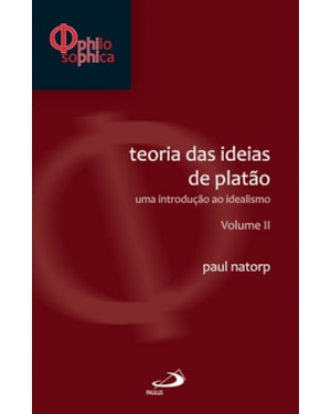Teoria das ideias de Platão: Uma introdução ao idealismo - Volume II: uma introdução ao idealismo