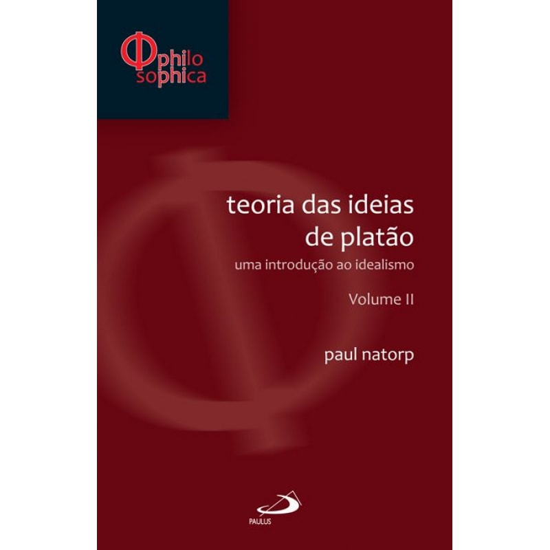 Teoria das ideias de Platão: Uma introdução ao idealismo - Volume II: uma introdução ao idealismo