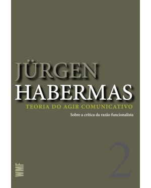 TEORIA DO AGIR COMUNICATIVO - VOL. 1: RACIONALIDADE DA AÇÃO E RACIONALIZAÇÃO SOCIAL