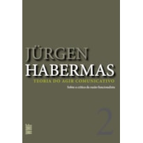 TEORIA DO AGIR COMUNICATIVO - VOL. 2: SOBRE A CRÍTICA DA RAZÃO FUNCIONALISTA